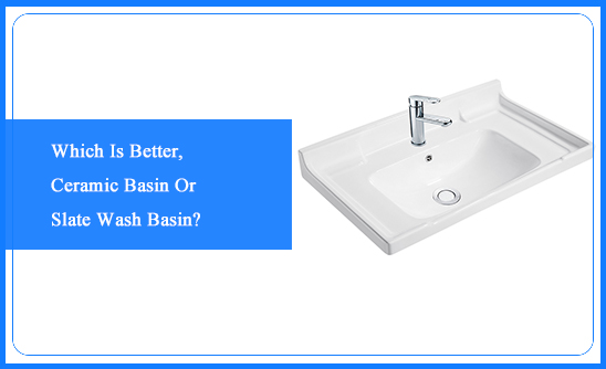 Which Is Better, Ceramic Basin Or Slate Wash Basin?